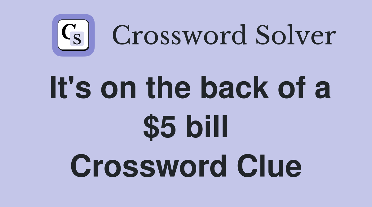 It's on the back of a $5 bill Crossword Clue