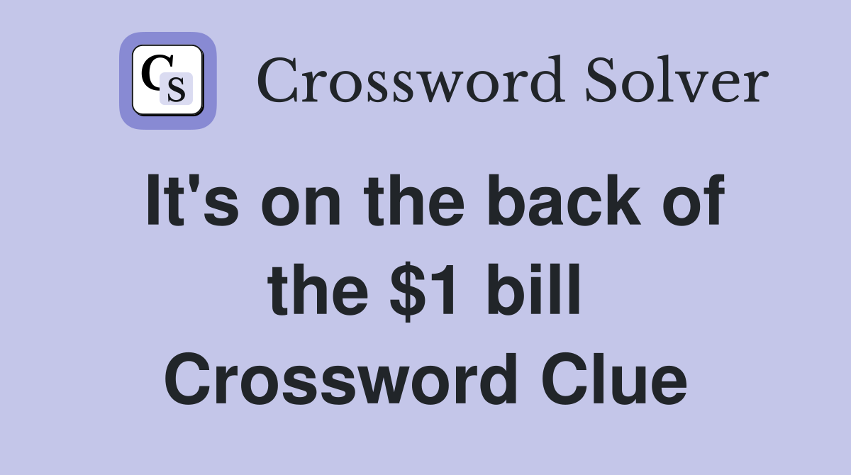 It's on the back of the $1 bill Crossword Clue
