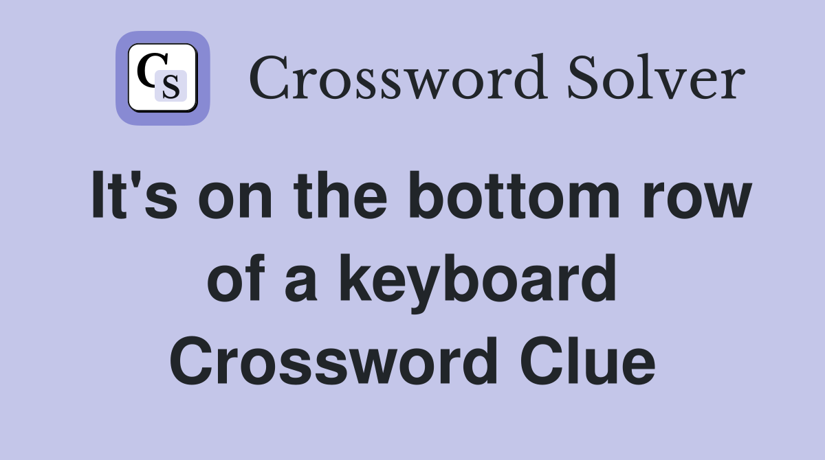 It's on the bottom row of a keyboard Crossword Clue
