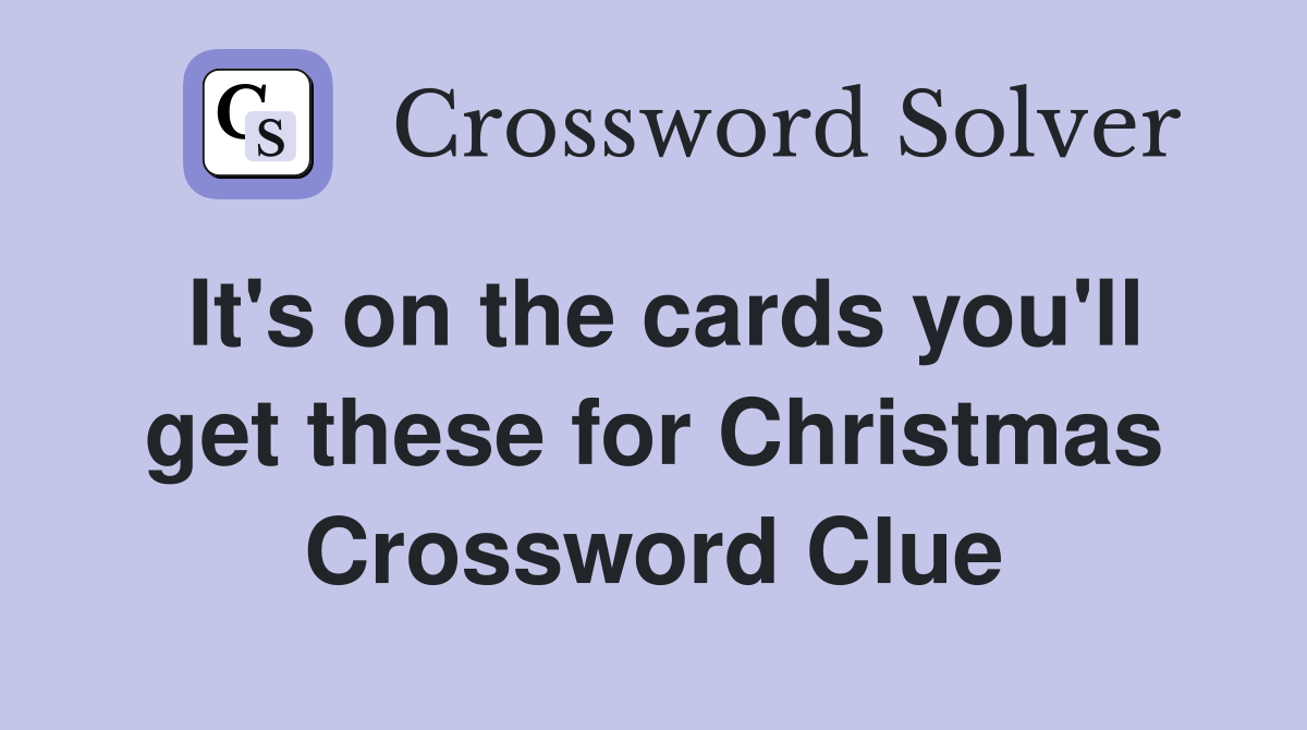 It's on the cards you'll get these for Christmas Crossword Clue