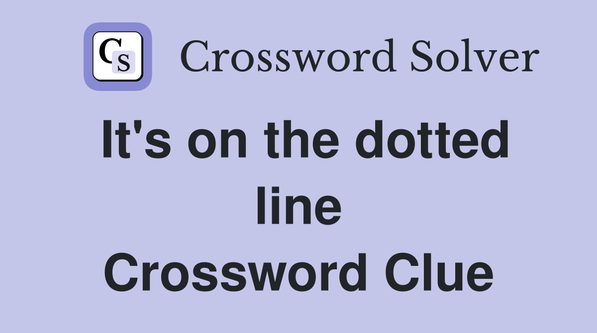 It's on the dotted line Crossword Clue
