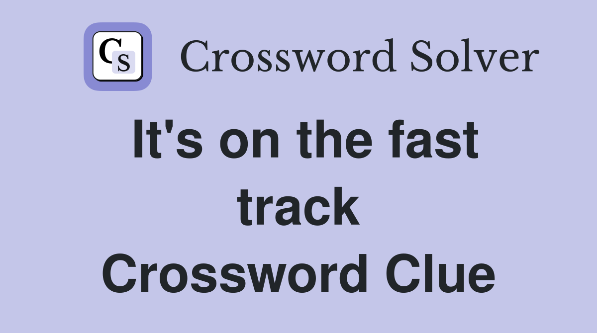 It's on the fast track Crossword Clue