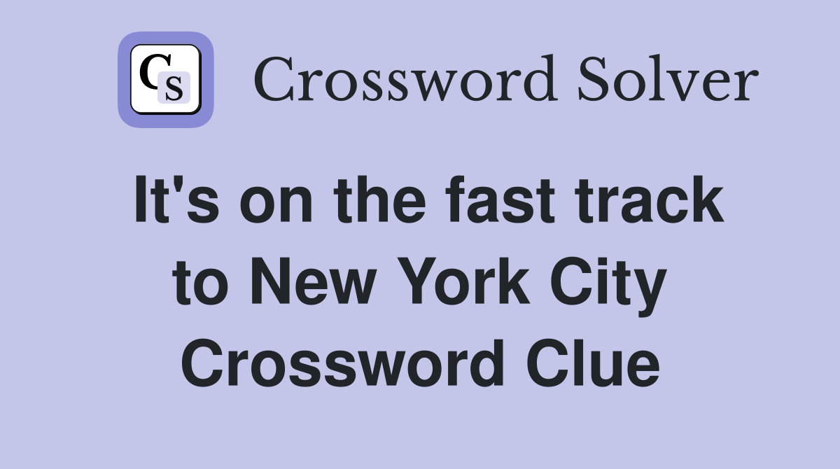 It's on the fast track to New York City Crossword Clue