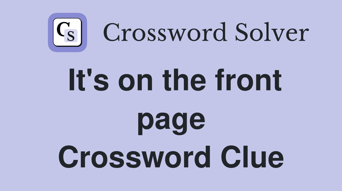 It's on the front page Crossword Clue