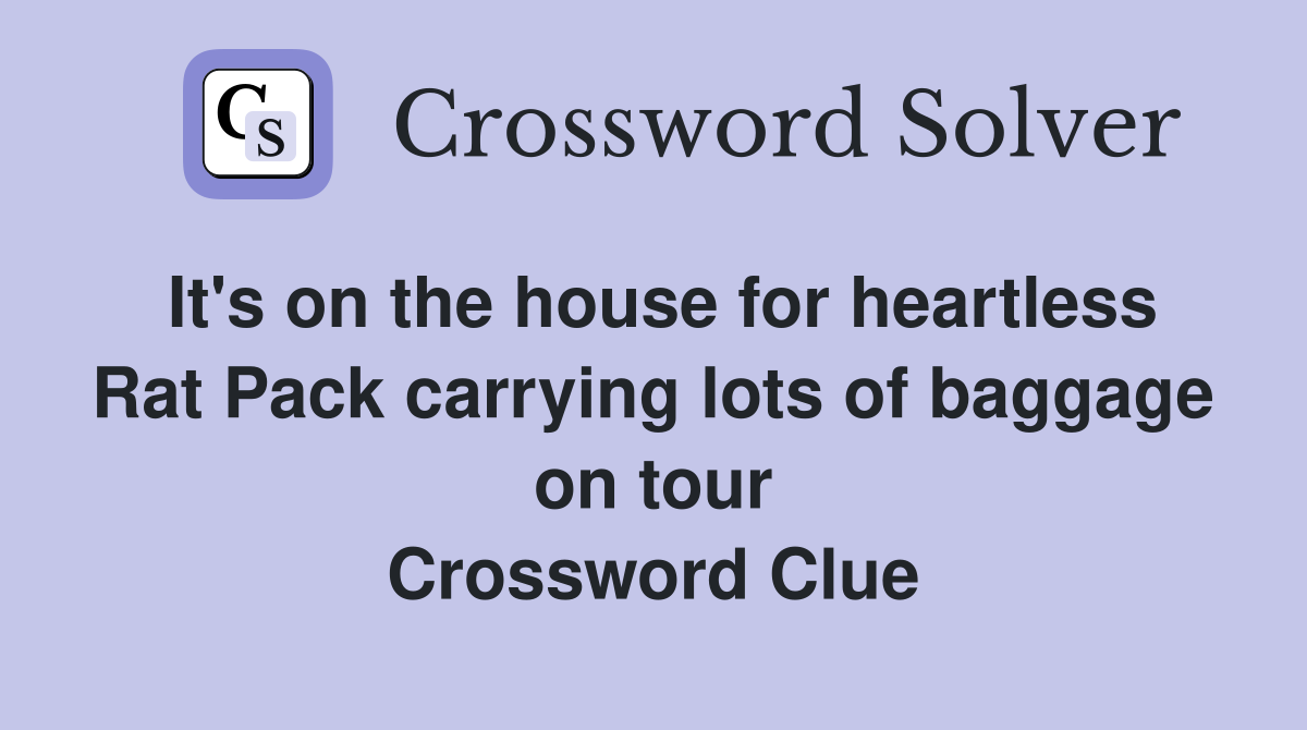 It's on the house for heartless Rat Pack carrying lots of baggage on tour Crossword Clue