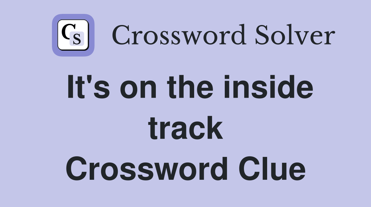 It's on the inside track Crossword Clue