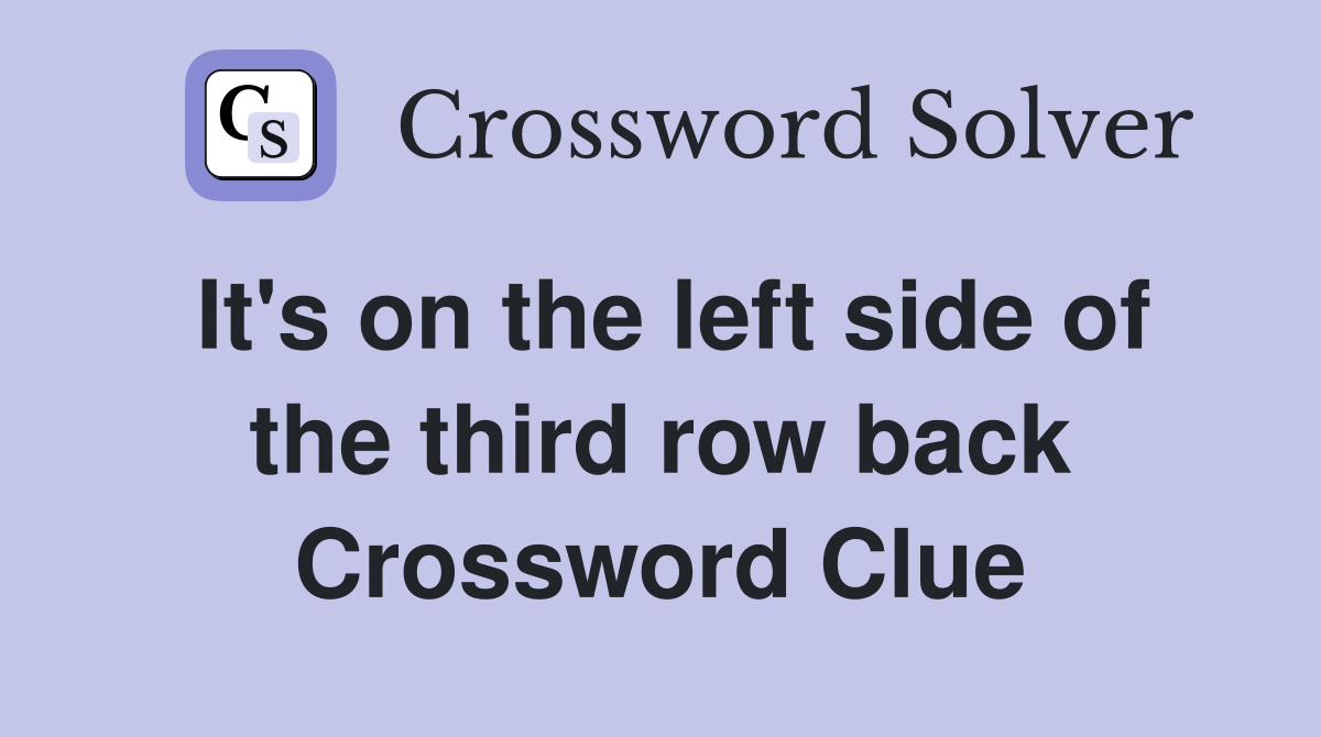 It's on the left side of the third row back Crossword Clue