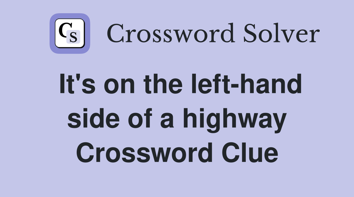 It's on the left-hand side of a highway Crossword Clue