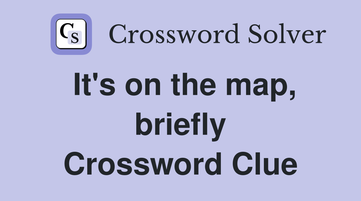 It's on the map, briefly Crossword Clue