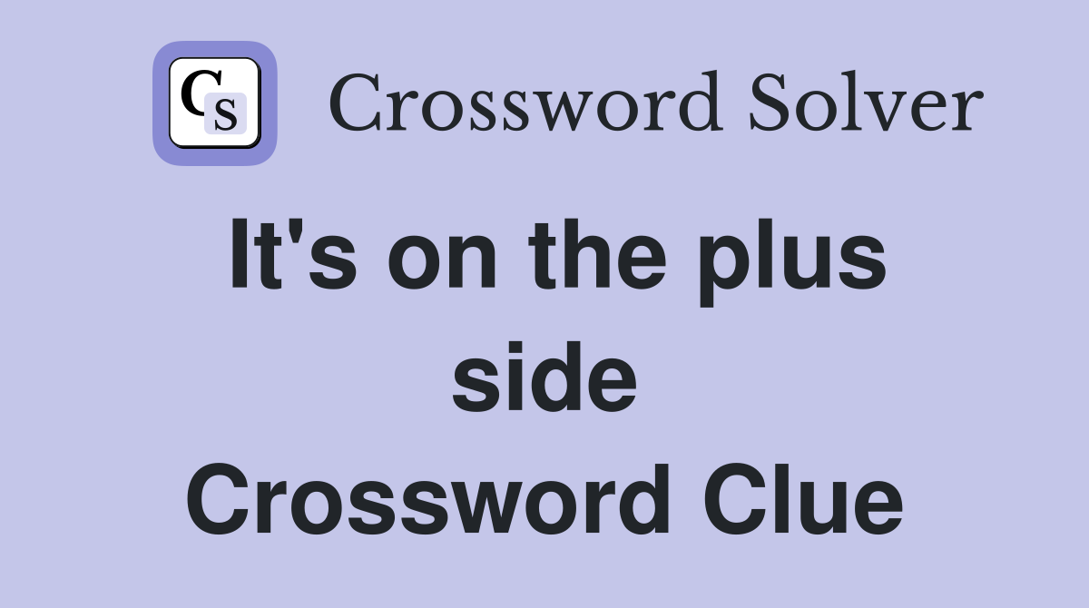 It's on the plus side Crossword Clue