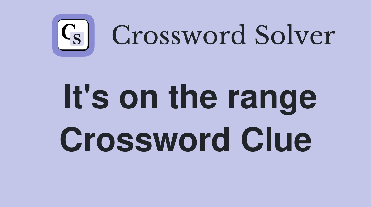 It's on the range Crossword Clue