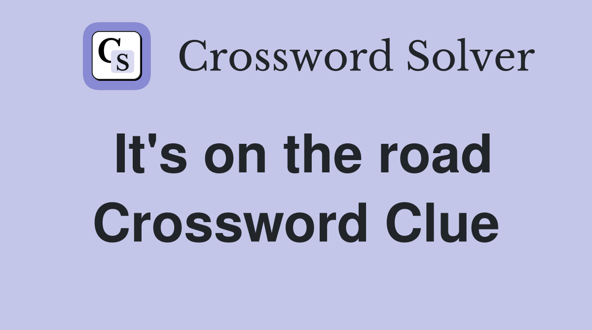 It's on the road Crossword Clue