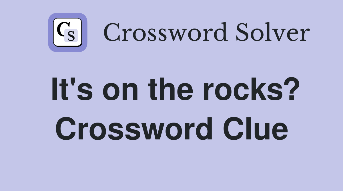 It's on the rocks? Crossword Clue