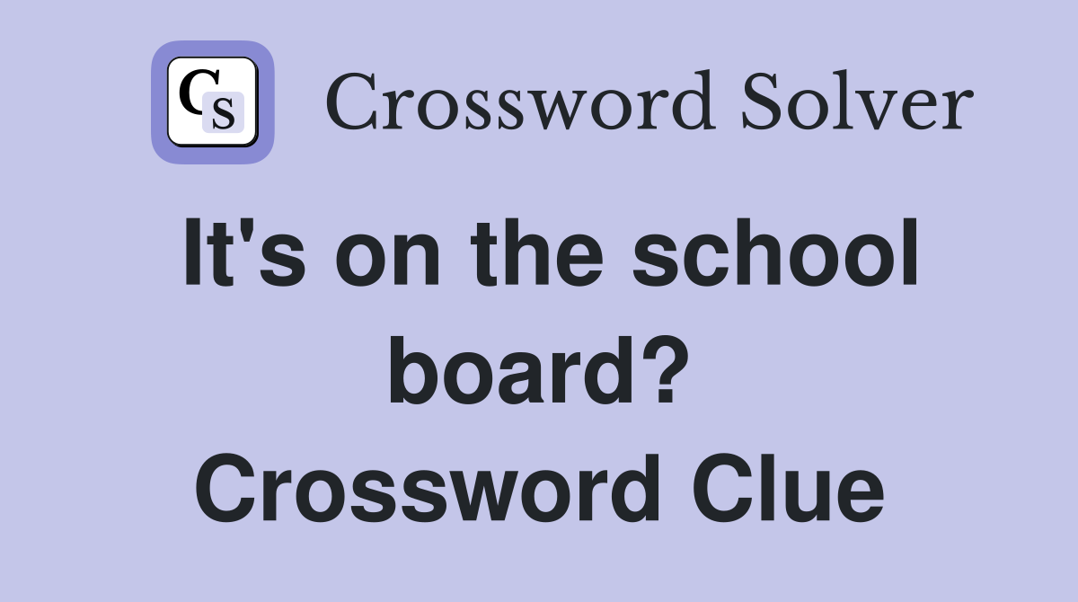 It's on the school board? Crossword Clue
