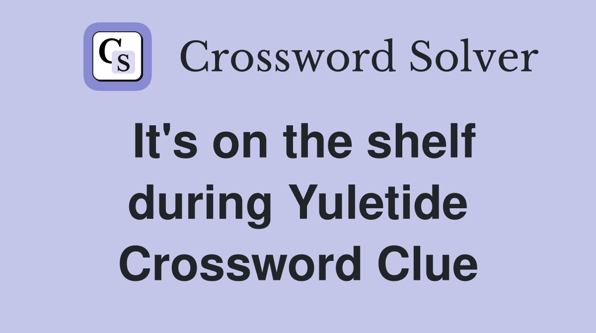 It's on the shelf during Yuletide Crossword Clue