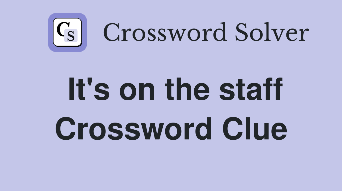 It's on the staff Crossword Clue