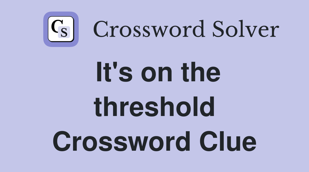 It's on the threshold Crossword Clue