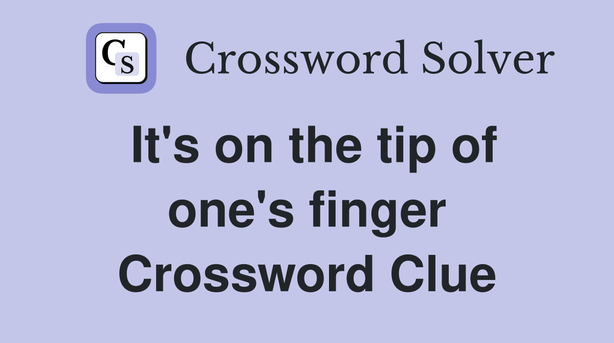 It's on the tip of one's finger Crossword Clue