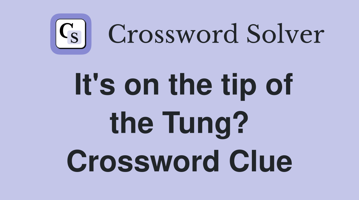 It's on the tip of the Tung? Crossword Clue