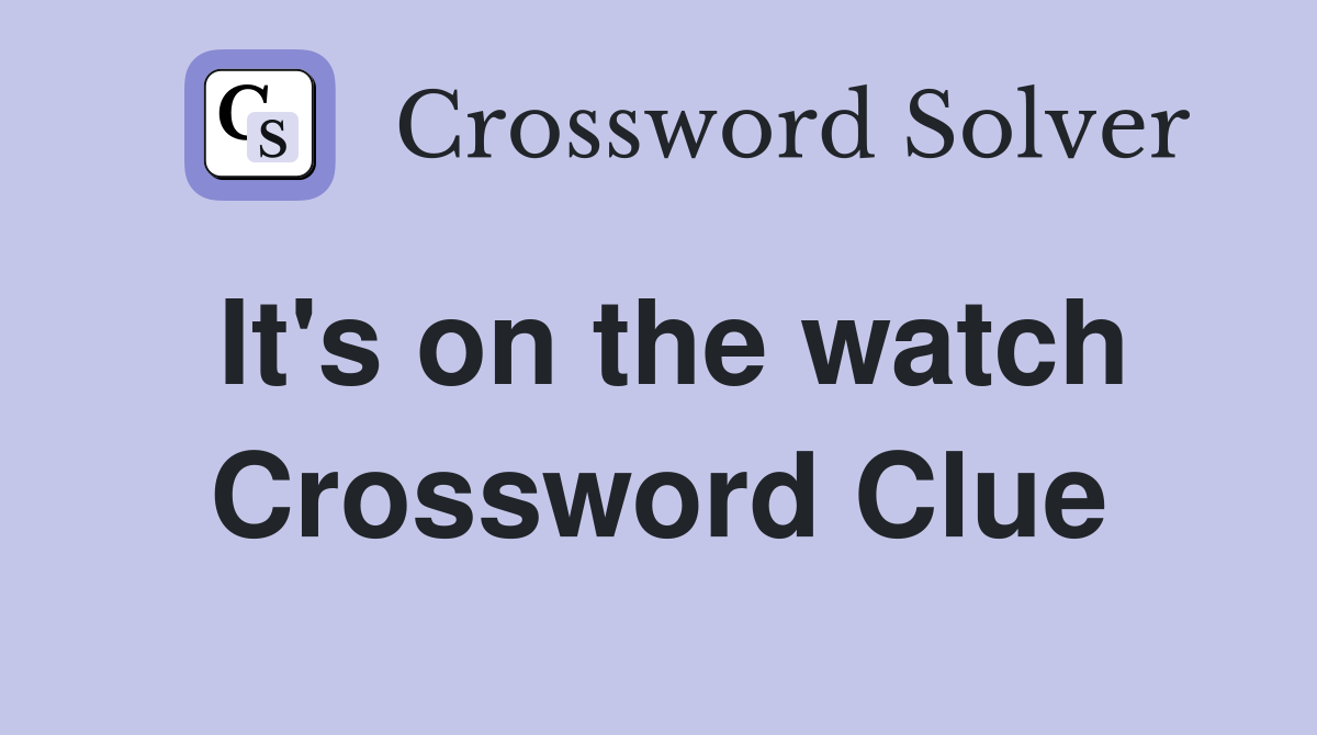 It's on the watch Crossword Clue