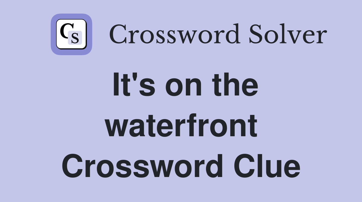 It's on the waterfront Crossword Clue