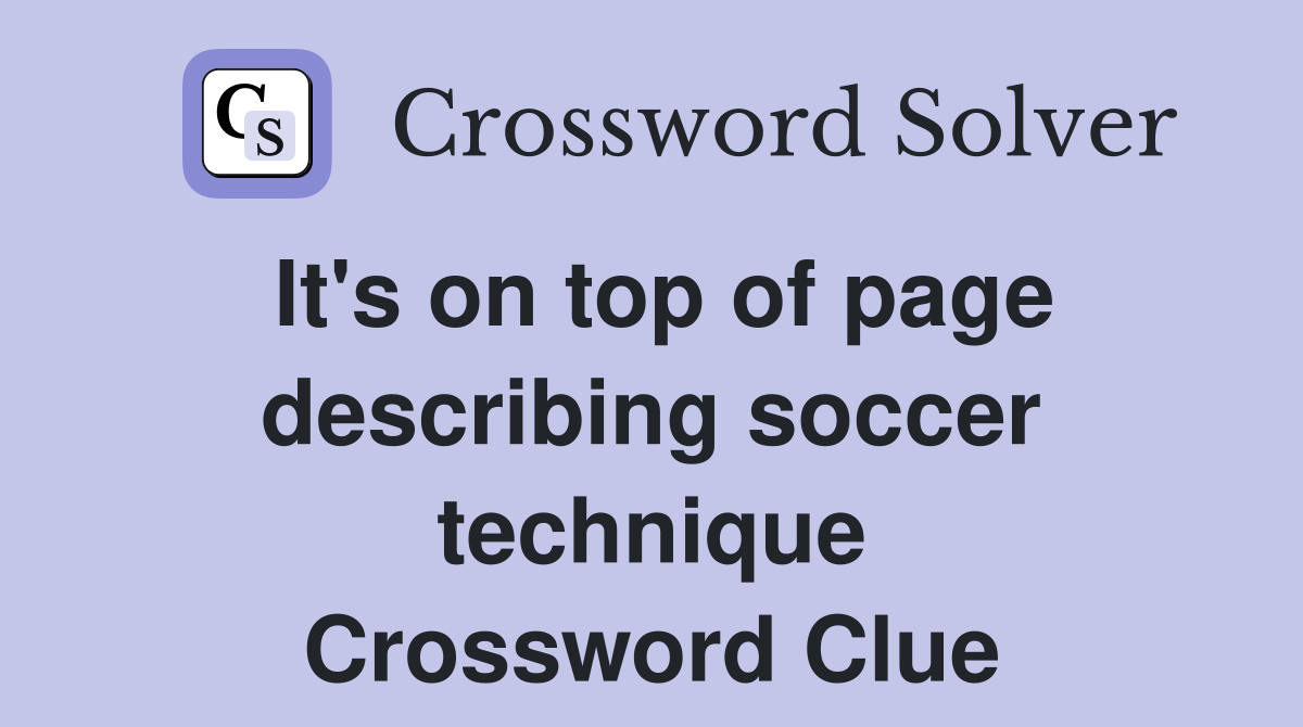 It's on top of page describing soccer technique Crossword Clue