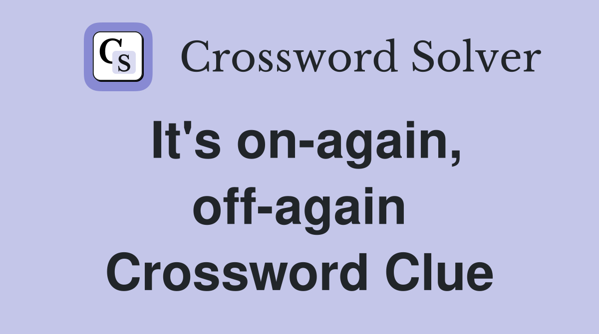 It's on-again, off-again Crossword Clue