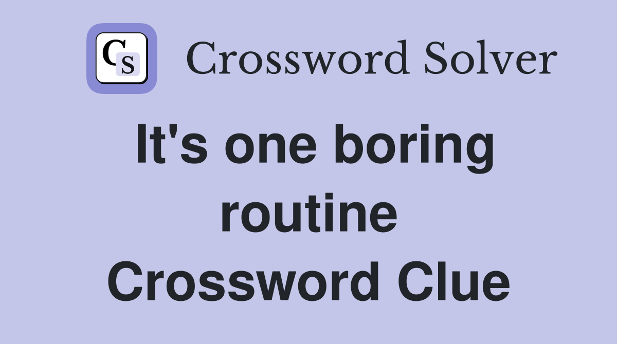 It's one boring routine Crossword Clue