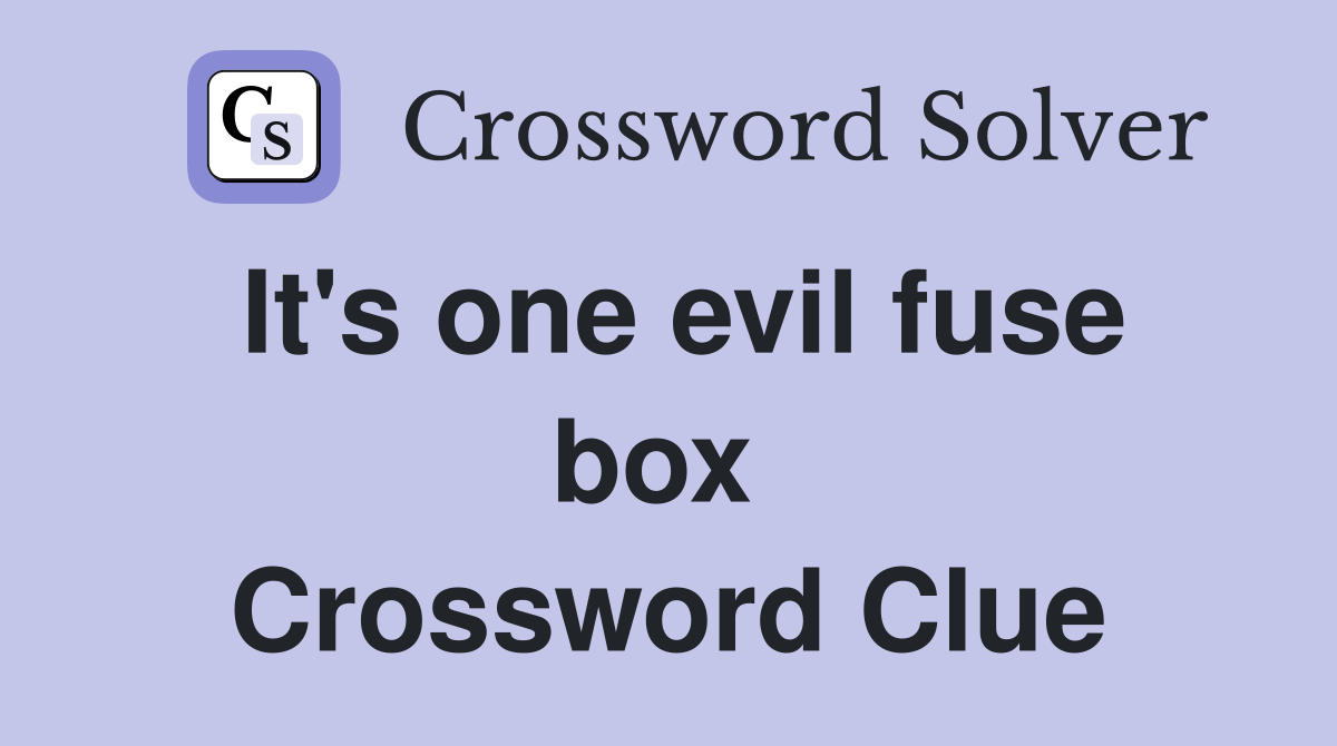 It's one evil fuse box  Crossword Clue