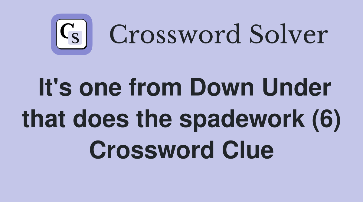 It's one from Down Under that does the spadework (6) Crossword Clue