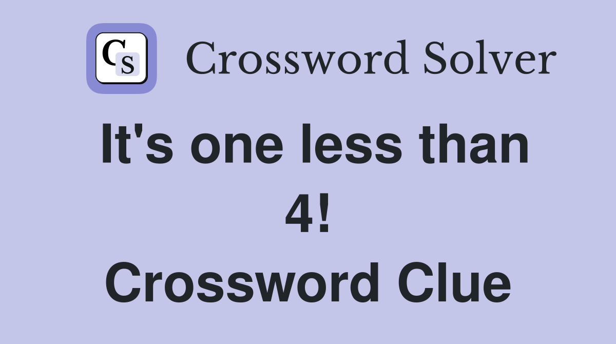 It's one less than 4! Crossword Clue