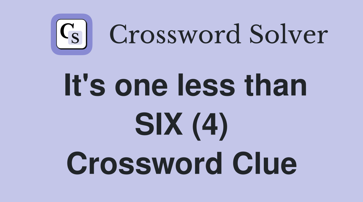It's one less than SIX (4) Crossword Clue