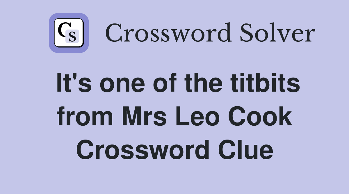 It's one of the titbits from Mrs Leo Cook Crossword Clue