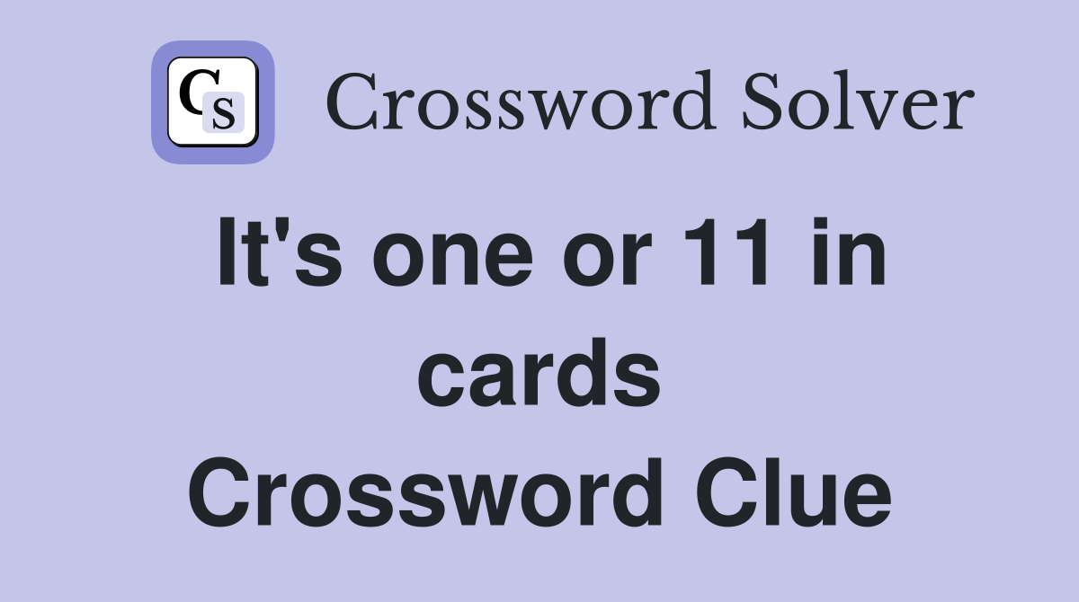 It's one or 11 in cards Crossword Clue