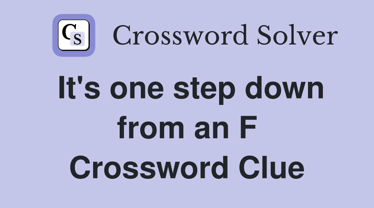 It's one step down from an F Crossword Clue