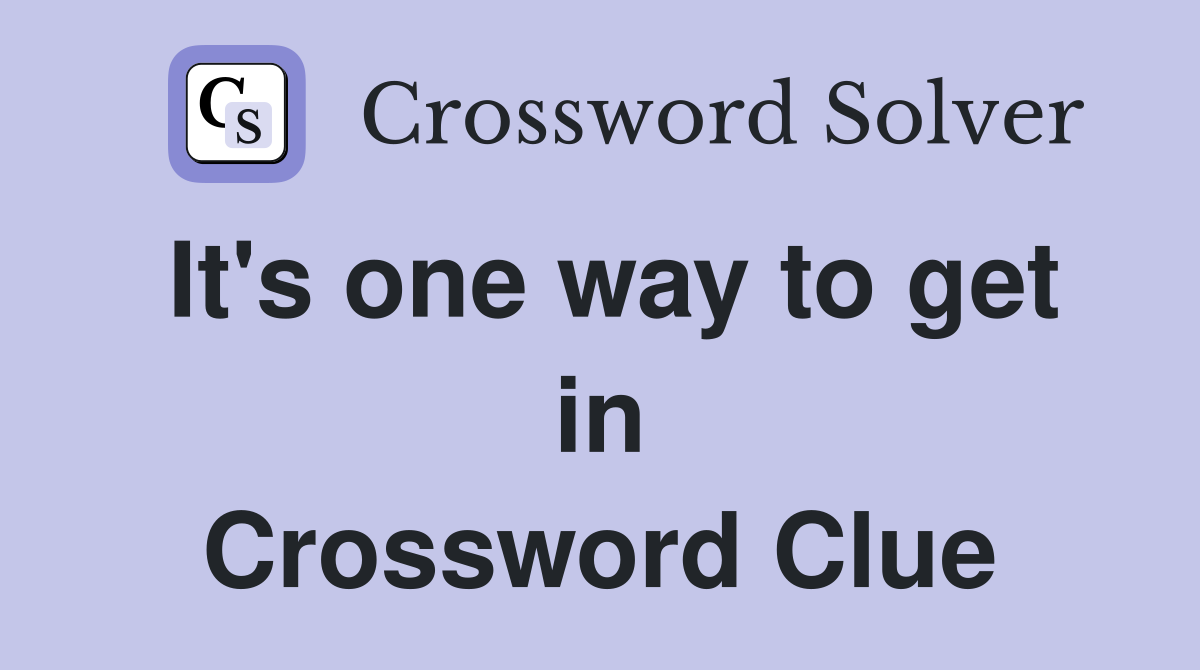 It's one way to get in Crossword Clue