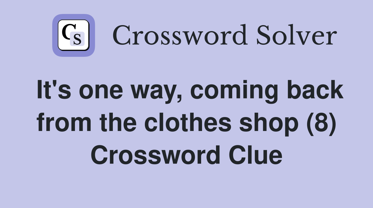 It's one way, coming back from the clothes shop (8) Crossword Clue