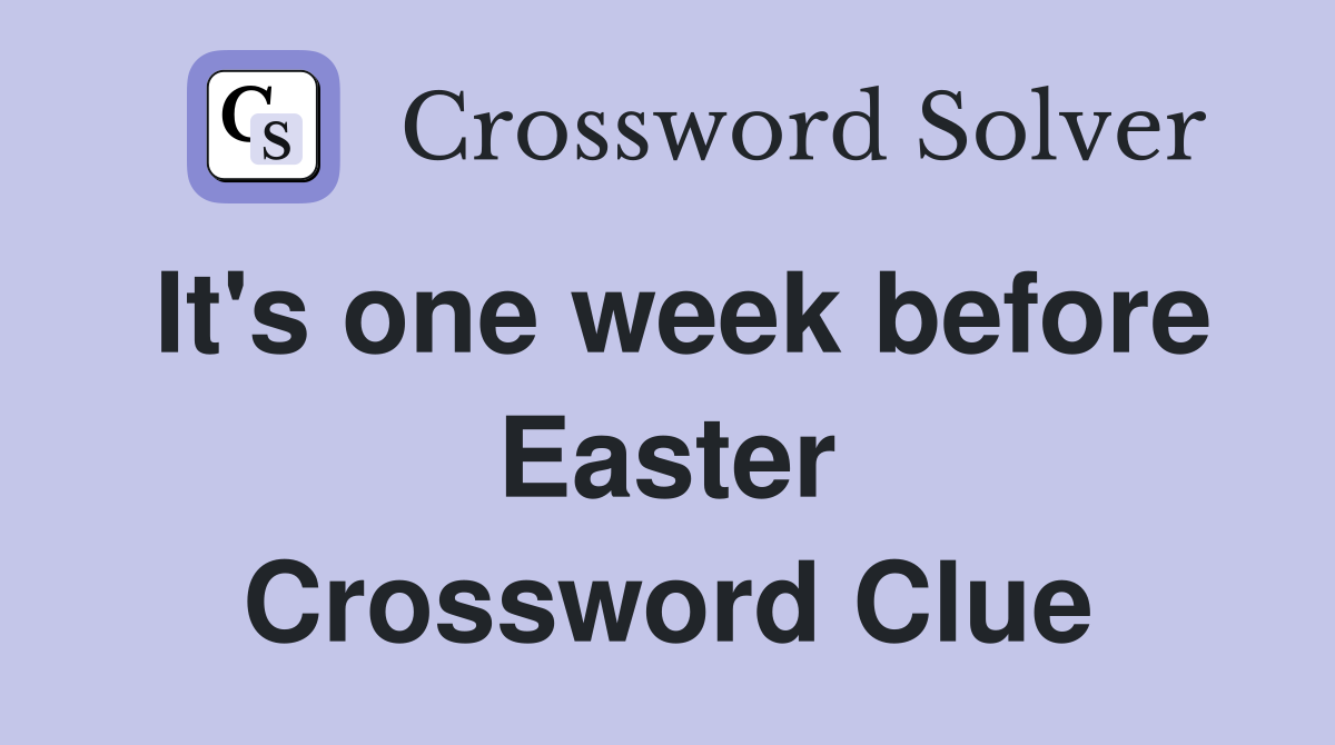 It's one week before Easter Crossword Clue