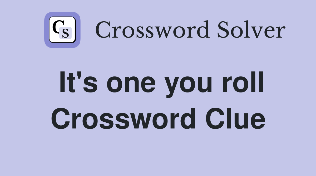 It's one you roll Crossword Clue