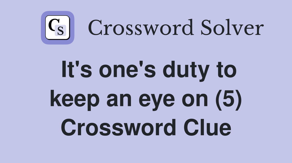 It's one's duty to keep an eye on (5) Crossword Clue