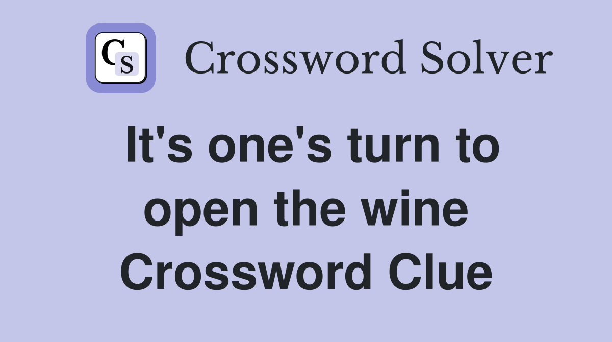It's one's turn to open the wine Crossword Clue