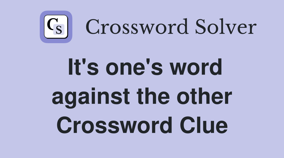 It's one's word against the other Crossword Clue