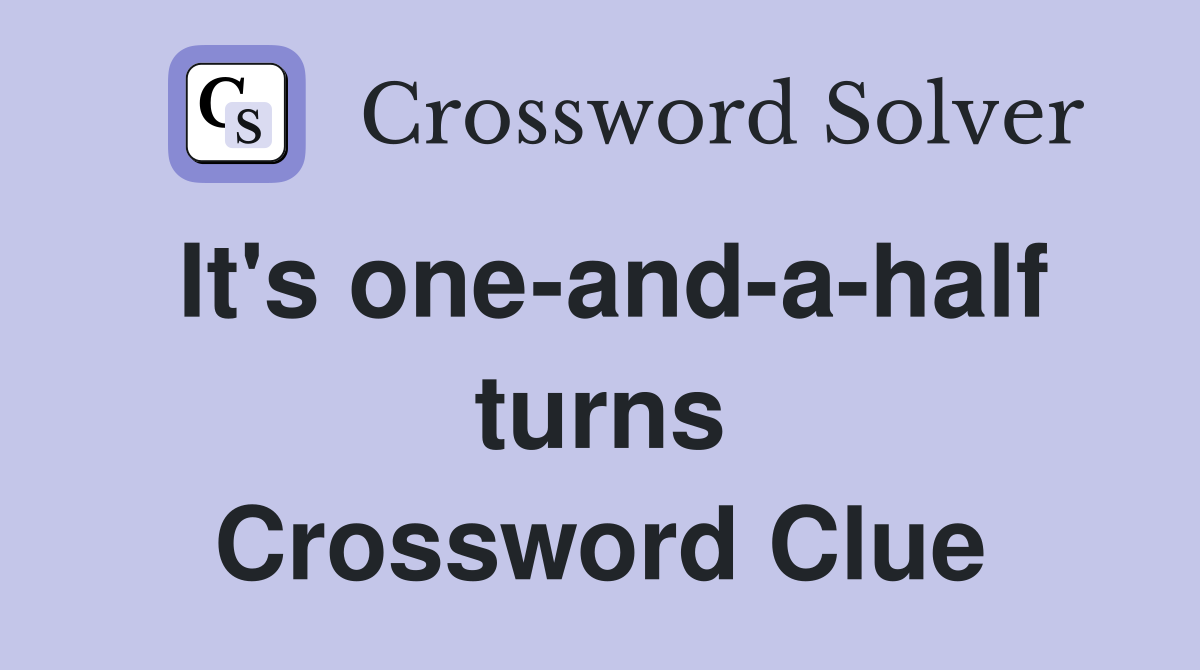 It's one-and-a-half turns Crossword Clue