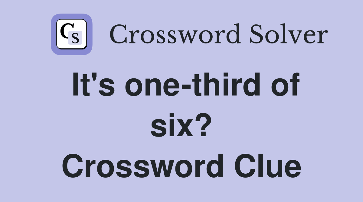 It's one-third of six? Crossword Clue