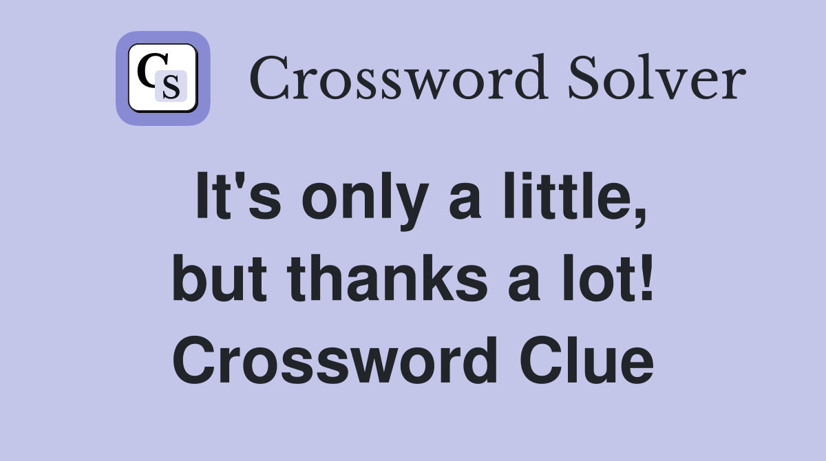 It's only a little, but thanks a lot! Crossword Clue