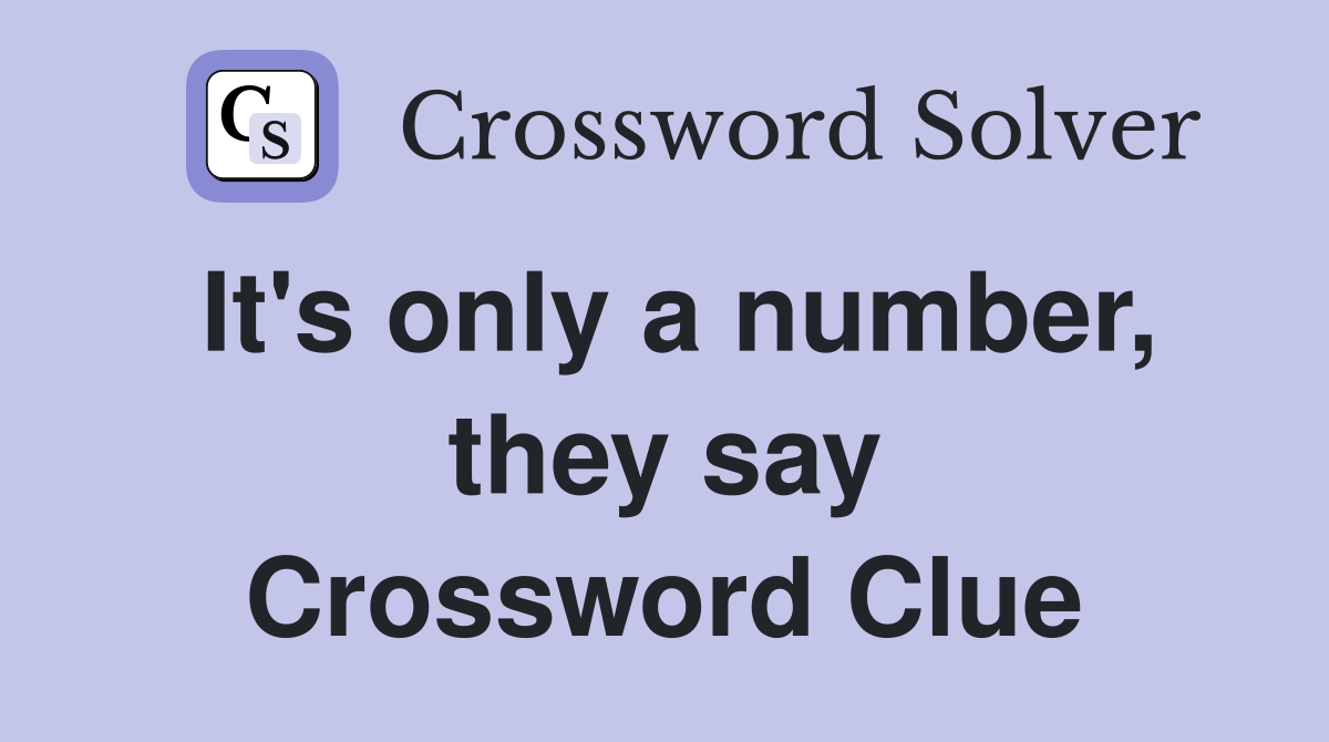 It's only a number, they say Crossword Clue