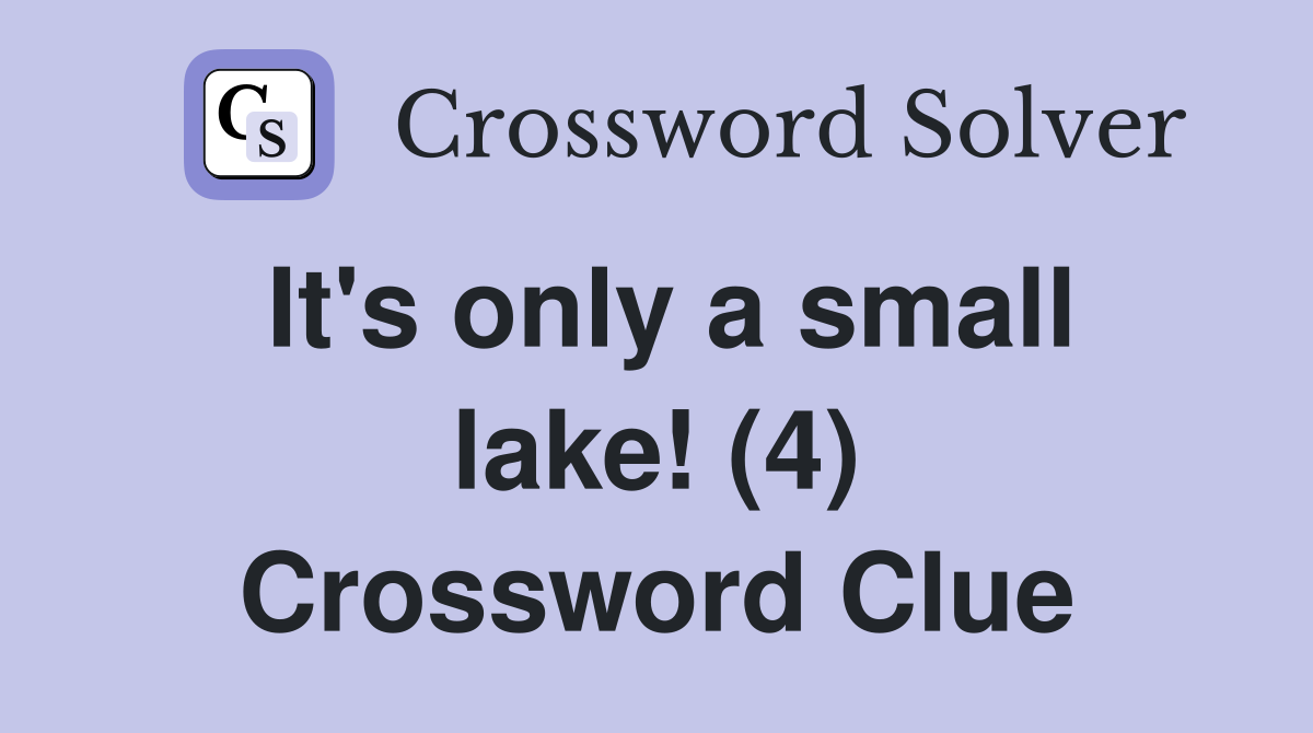 It's only a small lake! (4) Crossword Clue