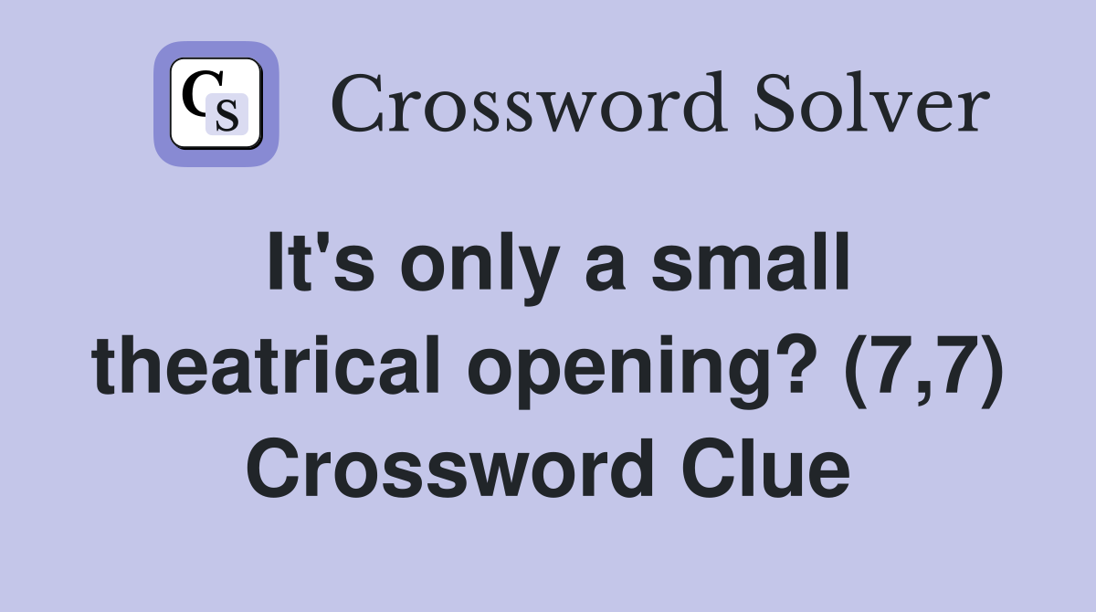 It's only a small theatrical opening? (7,7) Crossword Clue