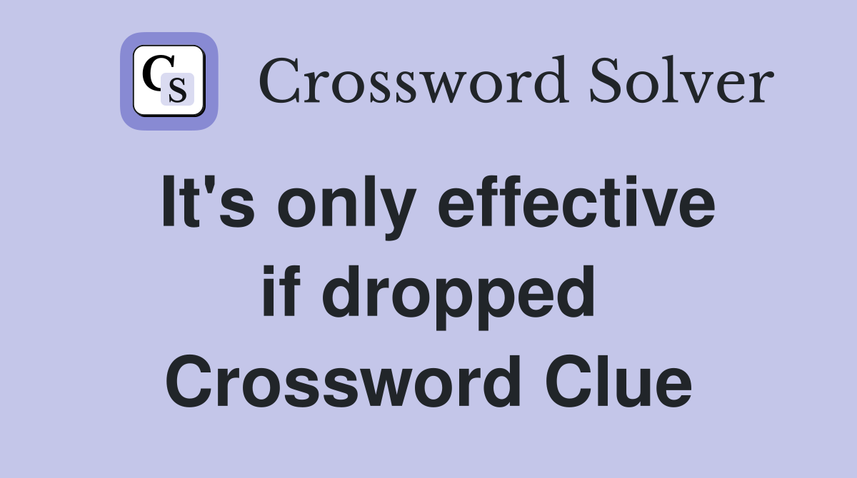 It's only effective if dropped Crossword Clue