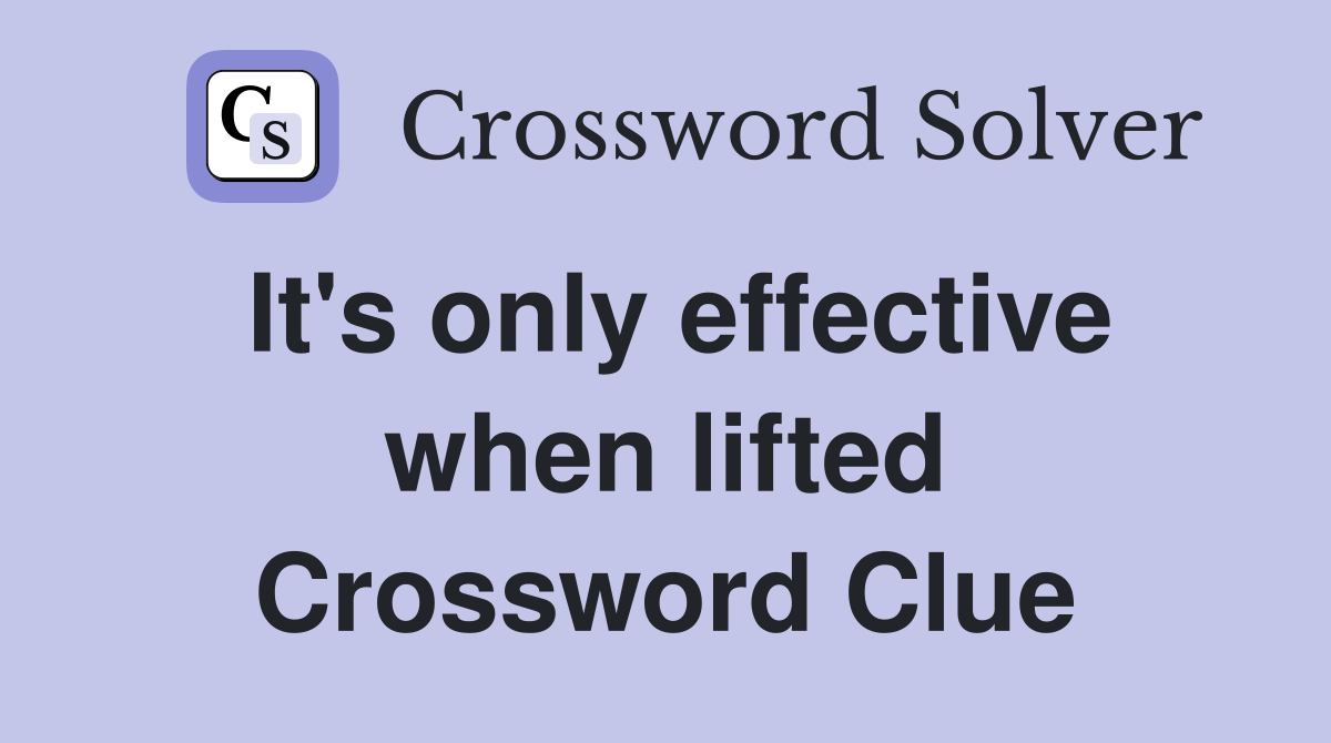 It's only effective when lifted Crossword Clue